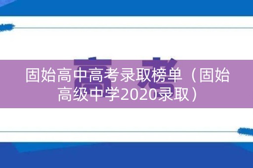 固始高中高考录取榜单（固始高级中学2020录取）