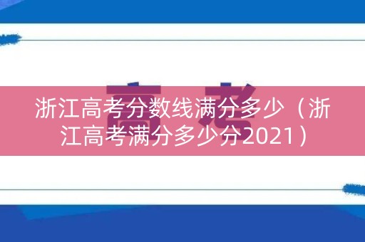 浙江高考分数线满分多少（浙江高考满分多少分2021）