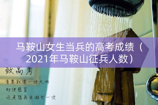 马鞍山女生当兵的高考成绩（2021年马鞍山征兵人数）