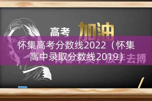 怀集高考分数线2022（怀集高中录取分数线2019）