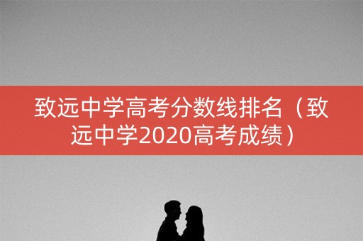 致远中学高考分数线排名(致远中学2020高考成绩) 致远中学高考分数线排名(致远中学2020高考成绩)