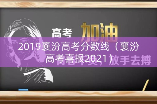 2019襄汾高考分数线(襄汾高考喜报2021) 2019襄汾高考分数线(襄汾高考喜报2021)