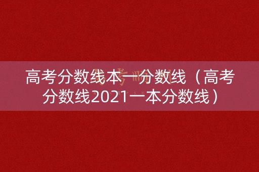 高考分数线本一分数线（高考分数线2021一本分数线）