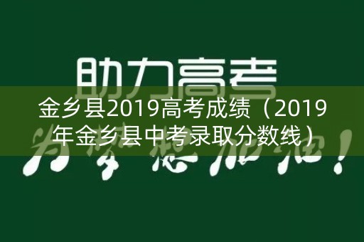 金乡县2019高考成绩(2019年金乡县中考录取分数线) 金乡县2019高考成绩(2019年金乡县中考录取分数线)