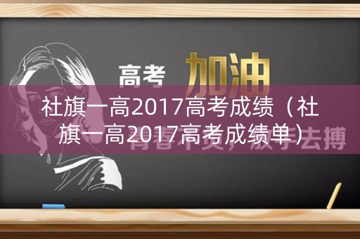 社旗一高2017高考成绩(社旗一高2017高考成绩单) 社旗一高2017高考成绩(社旗一高2017高考成绩单)
