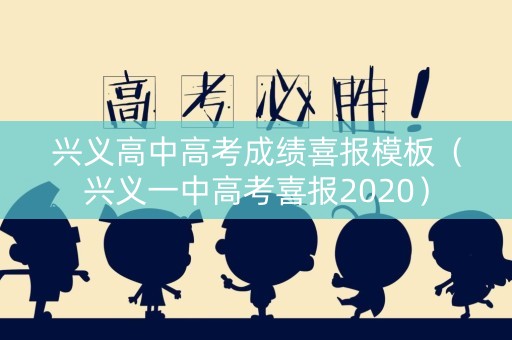 兴义高中高考成绩喜报模板(兴义一中高考喜报2020) 兴义高中高考成绩喜报模板(兴义一中高考喜报2020)