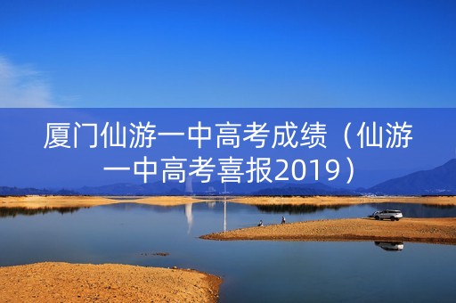 厦门仙游一中高考成绩（仙游一中高考喜报2019）