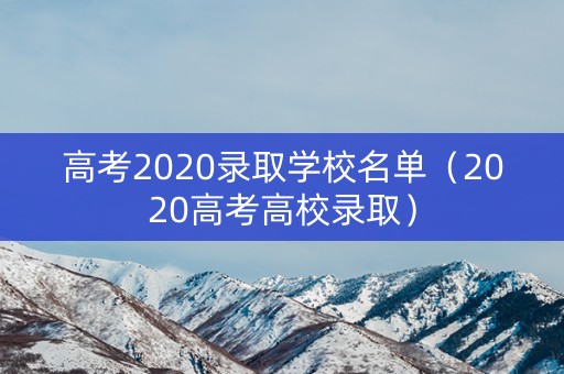 高考2020录取学校名单（2020高考高校录取）
