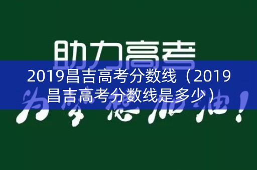 2019昌吉高考分数线（2019昌吉高考分数线是多少）