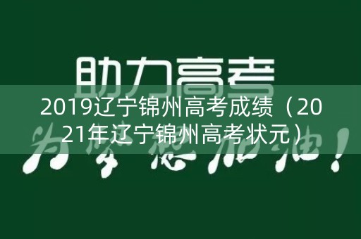 2019辽宁锦州高考成绩（2021年辽宁锦州高考状元）