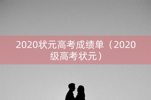 2020状元高考成绩单（2020级高考状元）