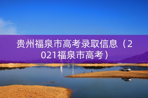 贵州福泉市高考录取信息（2021福泉市高考）