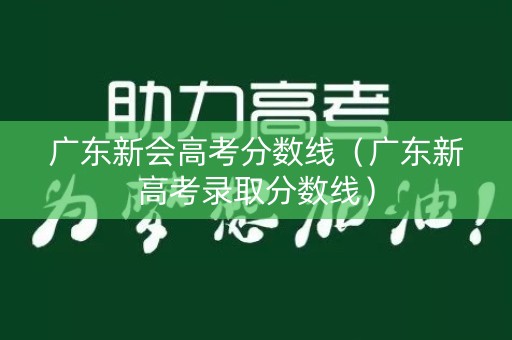 广东新会高考分数线（广东新高考录取分数线）