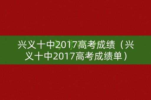 兴义十中2017高考成绩（兴义十中2017高考成绩单）
