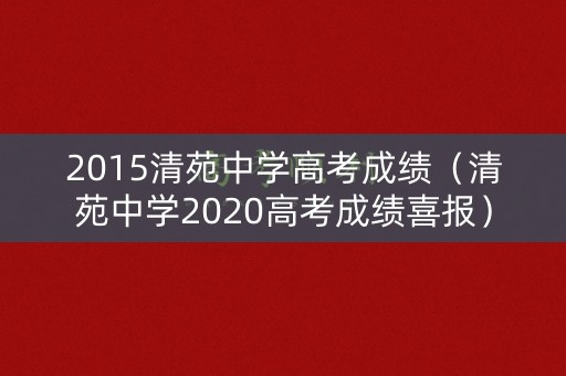 2015清苑中学高考成绩（清苑中学2020高考成绩喜报）