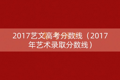 2017艺文高考分数线（2017年艺术录取分数线）