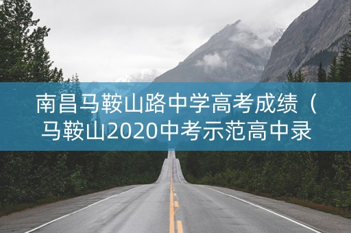 南昌马鞍山路中学高考成绩（马鞍山2020中考示范高中录取线）