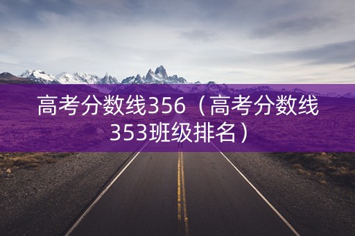 高考分数线356（高考分数线353班级排名）