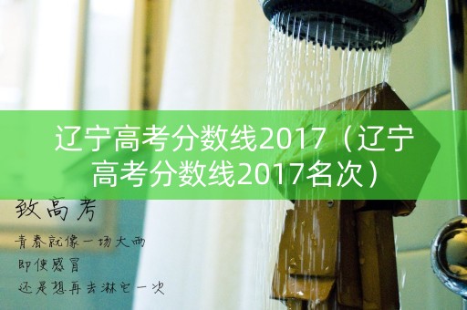 辽宁高考分数线2017（辽宁高考分数线2017名次）