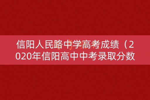 信阳人民路中学高考成绩（2020年信阳高中中考录取分数线）