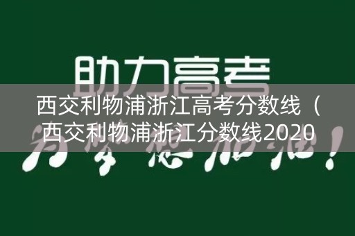 西交利物浦浙江高考分数线（西交利物浦浙江分数线2020）