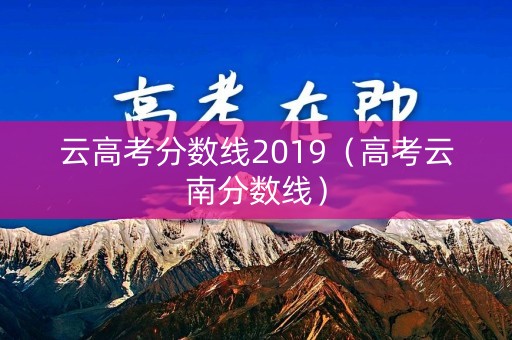 云高考分数线2019（高考云南分数线）