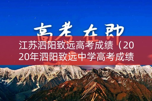 江苏泗阳致远高考成绩（2020年泗阳致远中学高考成绩）