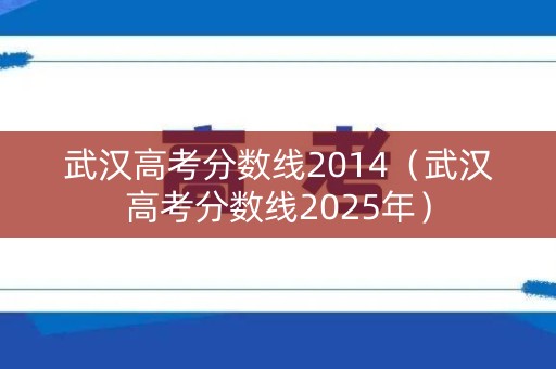 武汉高考分数线2014（武汉高考分数线2025年）