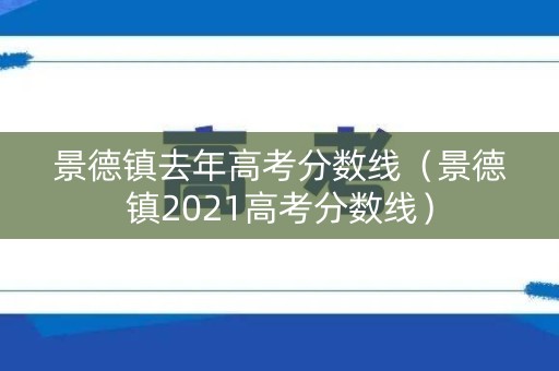 景德镇去年高考分数线（景德镇2021高考分数线）