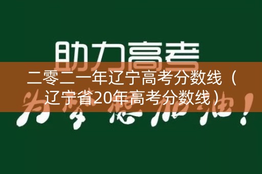 二零二一年辽宁高考分数线（辽宁省20年高考分数线）