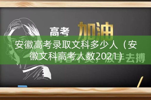 安徽高考录取文科多少人（安徽文科高考人数2021）