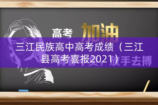 三江民族高中高考成绩(三江县高考喜报2021) 三江民族高中高考成绩(三江县高考喜报2021)