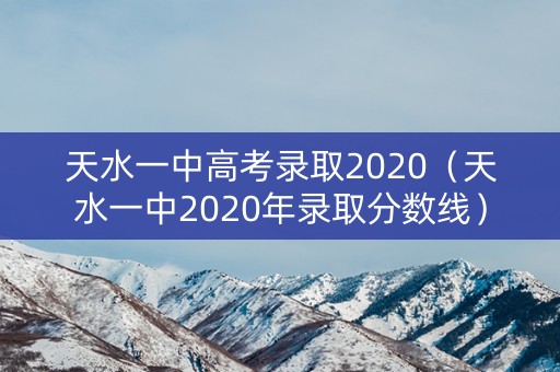 天水一中高考录取2020(天水一中2020年录取分数线) 天水一中高考录取2020(天水一中2020年录取分数线)