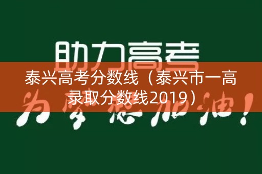 泰兴高考分数线(泰兴市一高录取分数线2019) 泰兴高考分数线(泰兴市一高录取分数线2019)
