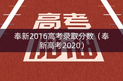 奉新2016高考录取分数（奉新高考2020）