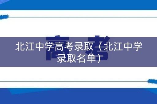 北江中学高考录取（北江中学录取名单）
