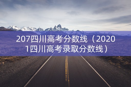 207四川高考分数线(20201四川高考录取分数线) 207四川高考分数线(20201四川高考录取分数线)