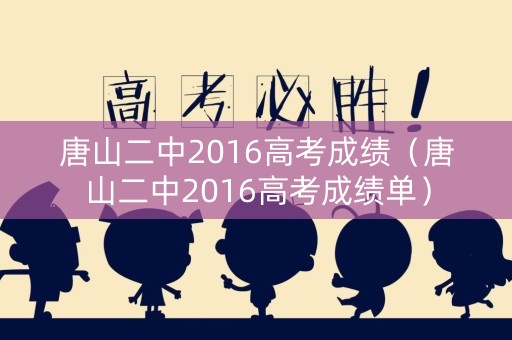 唐山二中2016高考成绩（唐山二中2016高考成绩单）