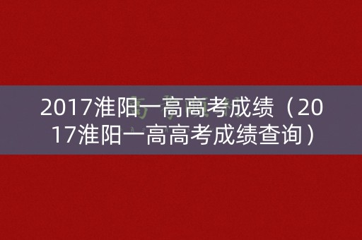2017淮阳一高高考成绩（2017淮阳一高高考成绩查询）