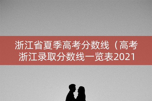 浙江省夏季高考分数线（高考浙江录取分数线一览表2021）