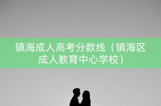 镇海成人高考分数线（镇海区成人教育中心学校）