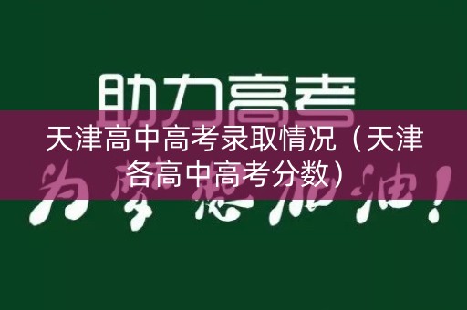 天津高中高考录取情况（天津各高中高考分数）