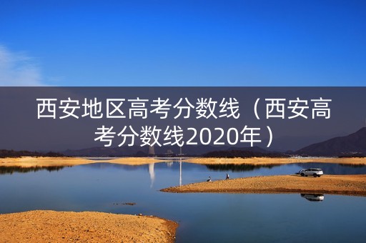 西安地区高考分数线（西安高考分数线2020年）