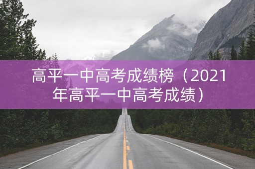 高平一中高考成绩榜（2021年高平一中高考成绩）