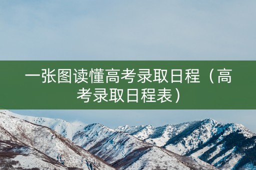 一张图读懂高考录取日程（高考录取日程表）