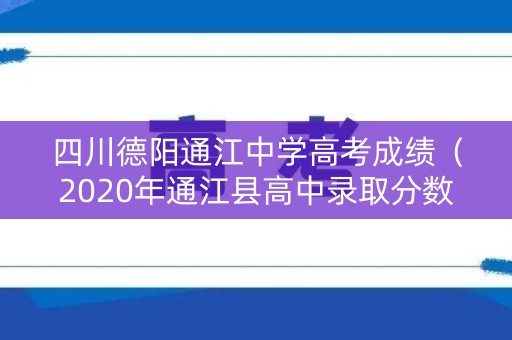 四川德阳通江中学高考成绩（2020年通江县高中录取分数线）