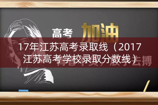 17年江苏高考录取线（2017江苏高考学校录取分数线）