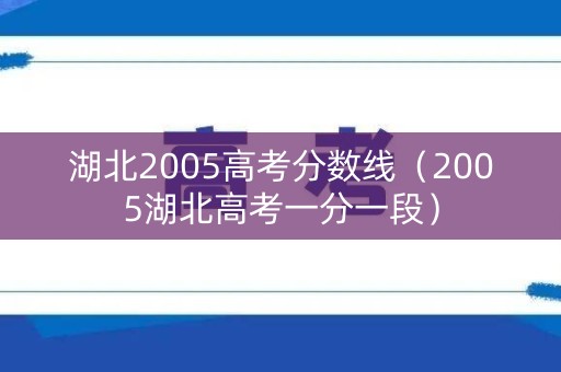 湖北2005高考分数线（2005湖北高考一分一段）