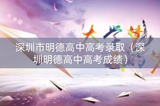 深圳市明德高中高考录取（深圳明德高中高考成绩）