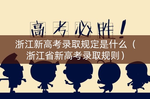 浙江新高考录取规定是什么（浙江省新高考录取规则）